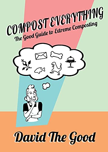 Stock image for Compost Everything : The Good Guide to Extreme Composting for sale by Better World Books