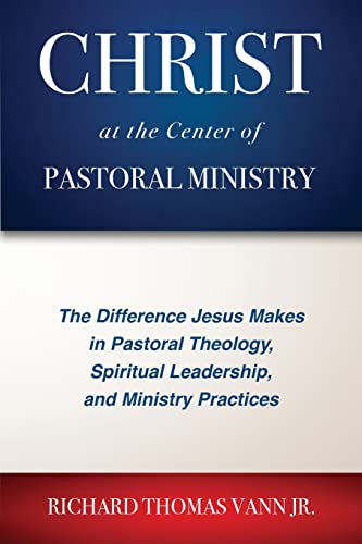 Stock image for Christ at the Center of Pastoral Ministry: The Difference Jesus Makes in Pastoral Theology, Spiritual Leadership, and Ministry Practices for sale by GreatBookPrices