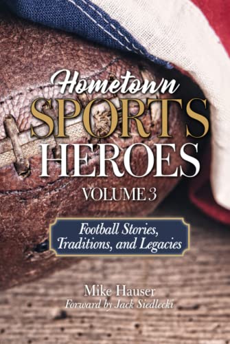 

Hometown Sports Heroes, Vol. 3: Football Stories, Traditions, and Legacies