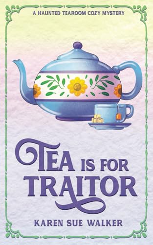 9781955610087: Tea is for Traitor: A Haunted Tearoom Cozy Mystery (Haunted Tearoom Cozy Mysteries)