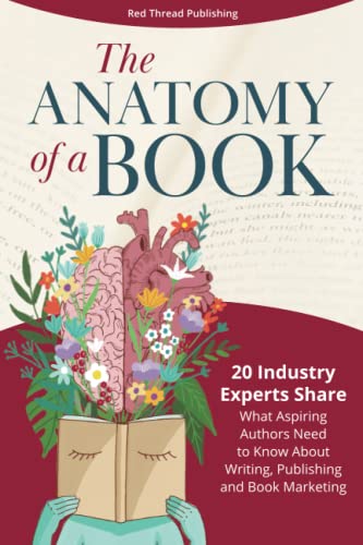 Beispielbild fr The Anatomy of a Book: 20 Industry Experts Share What Aspiring Authors Need to Know About Writing, Publishing & Book Marketing zum Verkauf von GF Books, Inc.