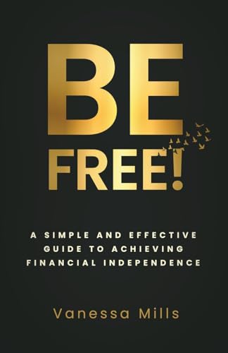 9781955711326: Be Free!: A Simple and Effective Guide to Achieving Financial Independence