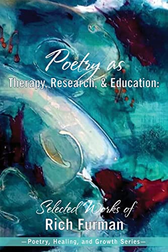 Stock image for Poetry as Therapy, Research, and Education: Selected Works of Rich Furman (Poetry, Healing, and Growth) for sale by GF Books, Inc.