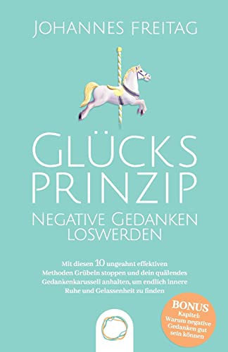 Beispielbild fr Glcksprinzip - Negative Gedanken loswerden: Mit diesen 10 ungeahnt effektiven Methoden Grbeln stoppen und dein qulendes Gedankenkarussell anhalten, um endlich innere Ruhe und Gelassenheit zu finden zum Verkauf von medimops