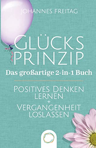 Beispielbild fr Glcksprinzip - Das groartige 2-in-1 Buch: Positives Denken lernen + Vergangenheit loslassen zum Verkauf von medimops
