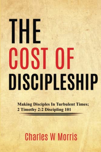 Stock image for THE COST OF DISCIPLESHIP: Making Disciples In Turbulent Times; 2 Timothy 2:2 Discipling 101 for sale by GF Books, Inc.