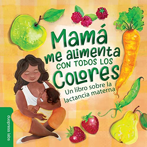 Stock image for Mamá Me Alimenta Con Todos Los Colores: Un libro sobre la lactancia materna. A Spanish-Language Book that Celebrates the Magic of Breastfeeding While Teaching Basic Colors to Babies for sale by HPB-Emerald