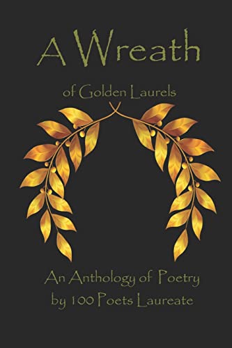 

A Wreath of Golden Laurels: An Anthology of Poetry by 100 Poets Laureate (Paperback or Softback)