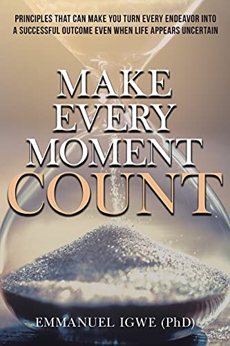 Stock image for Make Every Moment Count: Principles That Can Make You Turn Every Endeavor into a Successful Outcome Even When Life Appears Uncertain for sale by ThriftBooks-Dallas