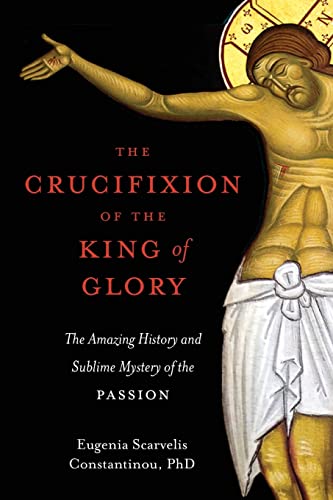 

The Crucifixion of the King of Glory: The Amazing History and Sublime Mystery of the Passion (Paperback or Softback)