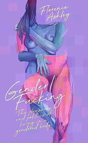 Imagen de archivo de Gender/Fucking: The Pleasures and Politics of Living in a Gendered Body (Paperback) a la venta por AussieBookSeller