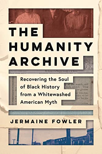 Stock image for The Humanity Archive : Recovering the Soul of Black History from a Whitewashed American Myth for sale by Better World Books