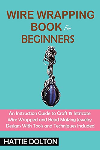 Stock image for Wire Wrapping Book for Beginners: An Instruction Guide to Craft 15 Intricate Wire Wrapped and Bead Making Jewelry Designs With Tools and Techniques In for sale by GreatBookPrices