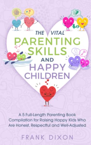 Beispielbild fr The Vital Parenting Skills and Happy Children: A 5 Full-Length Parenting Book Compilation for Raising Happy Kids Who Are Honest, Respectful and . Parenting Books For Becoming Good Parents) zum Verkauf von Lucky's Textbooks