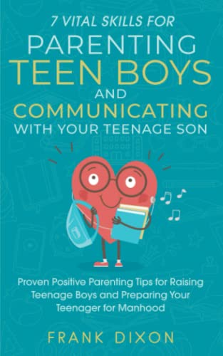 Beispielbild fr 7 Vital Skills for Parenting Teen Boys and Communicating with Your Teenage Son: Proven Positive Parenting Tips for Raising Teenage Boys and Preparing Your Teenager for Manhood zum Verkauf von Blackwell's