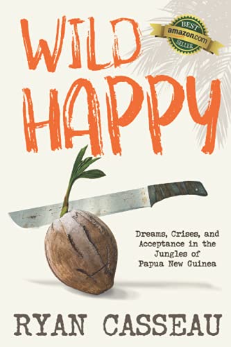 

Wild Happy: Dreams, Crises, and Acceptance in the Jungles of Papua New Guinea