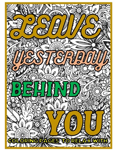 Stock image for Leave Yesterday Behind You | Coloring Pages to Relax With: Inspirational quote coloring experience for your mind, body and soul for sale by GF Books, Inc.