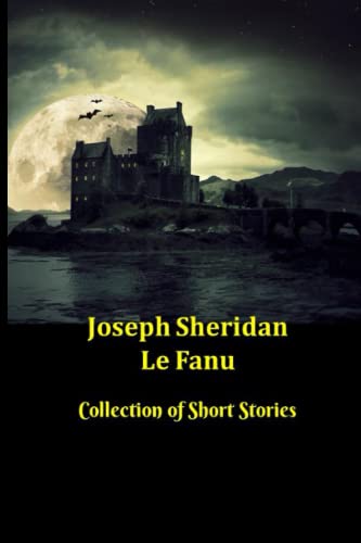 Stock image for Joseph Sheridan Le Fanu | Collection of Short Stories: 31 Ghost and Gothic Stories including Carmilla, Green Tea and Two Schalken the Painter Stories for sale by GF Books, Inc.