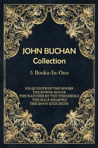 Stock image for John Buchan Collection | 5-Books-In-One: Includes, Sir Quixote of The Moors, The Power-House, The Watcher by The Threshold, The Half-Hearted, The Moon Endureth for sale by GF Books, Inc.