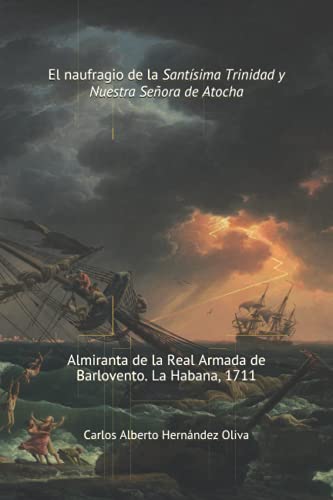 Stock image for El Naufragio de la Santsima Trinidad y Nuestra Señora de Atocha: Almiranta de la Real Armada de Barlovento. La Habana 1711. for sale by Ria Christie Collections