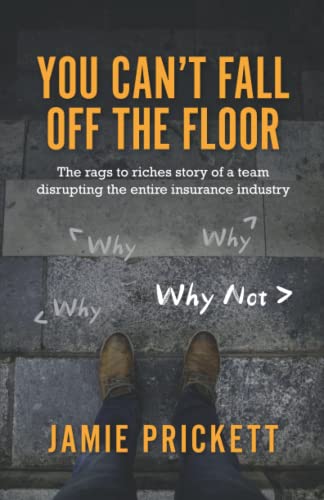 

You Can't Fall Off The Floor: The Rags-To-Riches Story of a Team Disrupting the Entire Insurance Industry