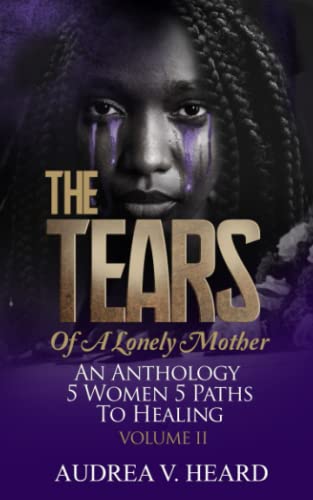 Stock image for The TEARS of a Lonely Mother an Anthology: 5 Women. 5 Paths to Healing Volume II for sale by GF Books, Inc.