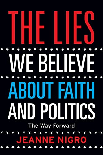 

The Lies We Believe About Faith And Politics: The Way Forward