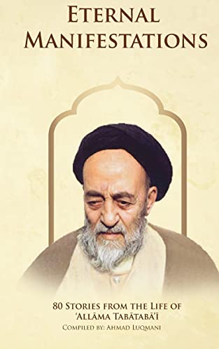 Beispielbild fr Eternal Manifestations: 80 Stories from the Life of Allama Tabataba'i: 80 Stories from the life of Allama Tabataba'i zum Verkauf von THE SAINT BOOKSTORE