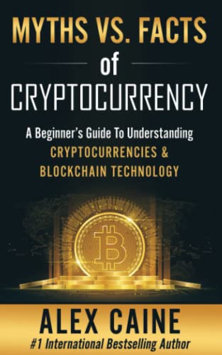 Beispielbild fr Myths vs. Facts of Cryptocurrency : A Beginner's Guide to Understanding Cryptocurrencies & Blockchain Technology zum Verkauf von Better World Books: West