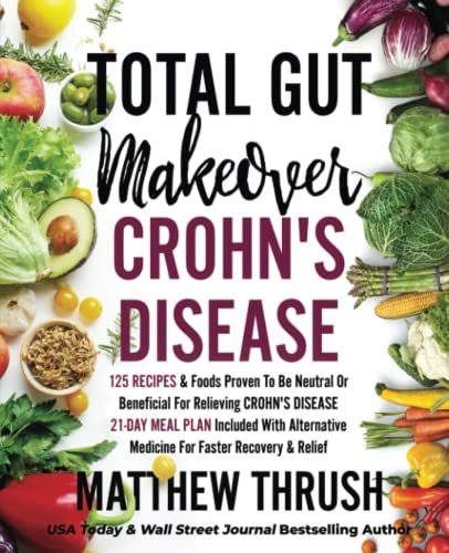 Beispielbild fr Total Gut Makeover: Crohns Disease: 125 Recipes Foods Proven To Be Neutral Or Beneficial For Relieving Crohns Disease 21-Day Meal Plan Included With Alternative Medicine For Faster Recovery zum Verkauf von Goodwill Industries of VSB