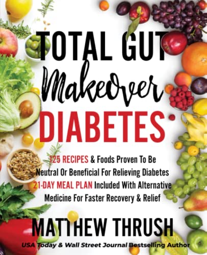 Beispielbild fr Total Gut Makeover: Diabetes: 125 Recipes Proven To Be Neutral Or Beneficial For Relieving Diabetes 21-Day Meal Plan Included With Alternative Medicine For Faster Recovery Relief zum Verkauf von GoldenWavesOfBooks