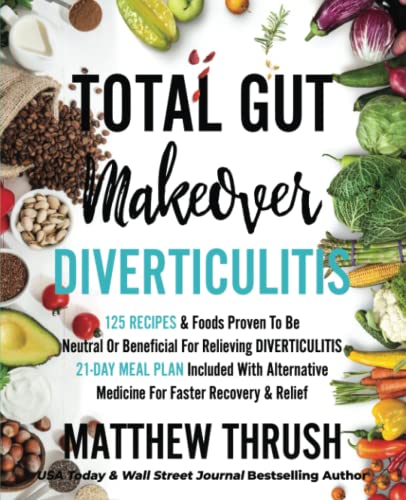 Beispielbild fr Total Gut Makeover: Diverticulitis: 125 Recipes & Foods Proven To Be Neutral Or Beneficial For Relieving Diverticulitis 21-Day Meal Plan Included with Alternative Medicine For Faster Recovery & Relief zum Verkauf von ThriftBooks-Atlanta