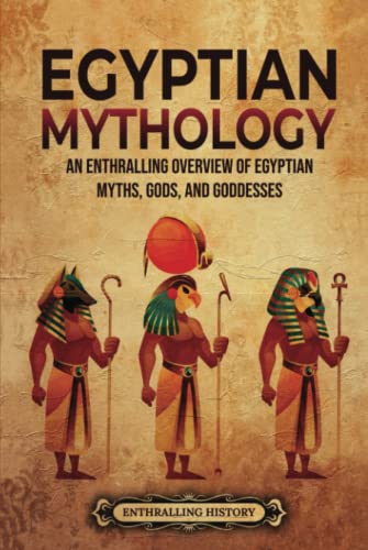 Beispielbild fr Egyptian Mythology: An Enthralling Overview of Egyptian Myths, Gods, and Goddesses (Egyptian Mythology and History) zum Verkauf von ThriftBooks-Atlanta