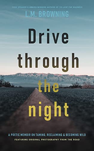 9781956368109: Drive Through the Night: A Poetic Memoir on Taming, Reclaiming & Becoming Wild