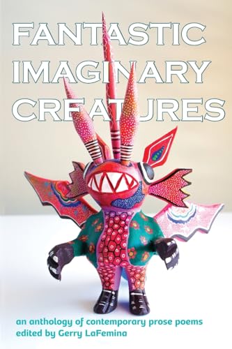 Stock image for Fantastic Imaginary Creatures: An Anthology of Contemporary Prose Poems for sale by California Books