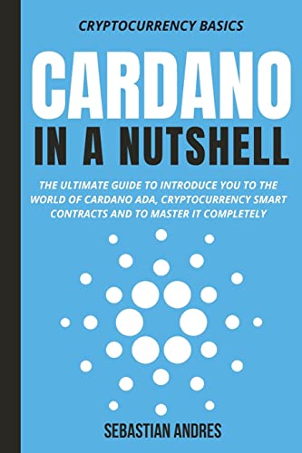 9781956570205: Cardano in a Nutshell: The ultimate guide to introduce you to the world of Cardano ADA, cryptocurrency smart contracts and to master it completely