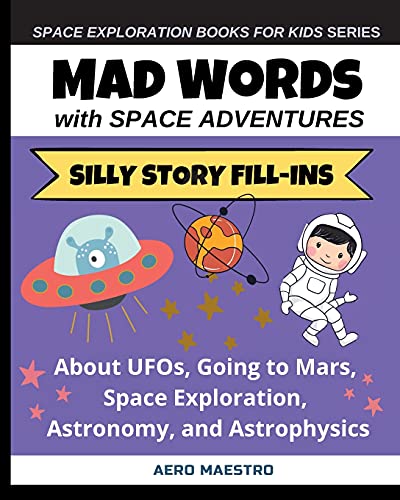 Imagen de archivo de Mad Words with Space Adventures: Silly Story Fill-ins About UFOs, Going to Mars, Space Exploration, Astronomy, and Astrophysics a la venta por GreatBookPrices