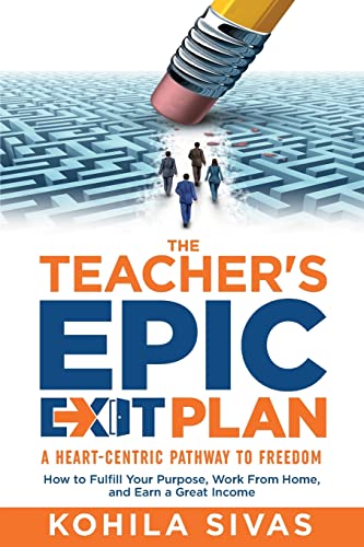 Stock image for The Teacher's Epic Exit Plan: How to Fulfill Your Purpose, Work From Home, and Earn a Great Income -- A Heart-Centric Pathway to Freedom for sale by GreatBookPrices