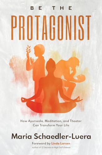 Stock image for Be the Protagonist: How Ayurveda, Meditation, and Theater Can Transform Your Life for sale by Ebooksweb
