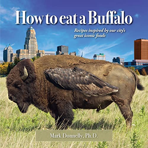 

How to eat a Buffalo: Recipes Inspired by Our City's Great Iconic Foods (Paperback or Softback)
