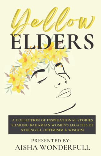 Imagen de archivo de Yellow Elders: A Collection of Inspirational Stories Sharing Bahamian Women's Legacies of Strength, Optimism, and Wisdom a la venta por ThriftBooks-Atlanta