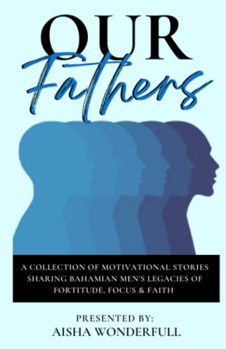 Imagen de archivo de Our Fathers: A Collection of Inspirational Stories Sharing Bahamian Men's Legacies of Fortitude, Focus and Faith. a la venta por GF Books, Inc.