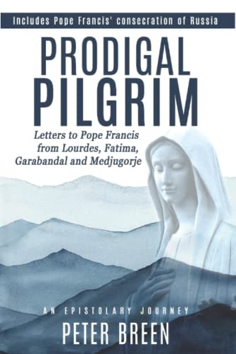 Stock image for Prodigal Pilgrim: Letters to Pope Francis from Lourdes, Fatima, Garabandal and Medjugorje for sale by ThriftBooks-Dallas