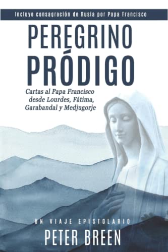 Stock image for Peregrino Prdigo: Cartas al Papa Francisco desde Lourdes, Ftima, Garabandal y Medjugorje (Spanish Edition) for sale by Lucky's Textbooks