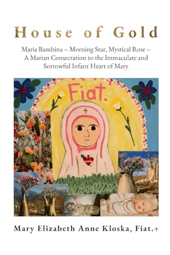 Stock image for House of Gold: Maria Bambina - Morning Star, Mystical Rose - A Marian Consecration to the Immaculate and Sorrowful Infant Heart of Mary for sale by SecondSale