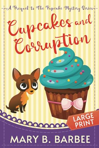 Imagen de archivo de Cupcakes and Corruption: A Tiny Dog Amateur Sleuth Mystery: LARGE PRINT EDITION (The Pupcake Mystery Series - LARGE PRINT EDITION) a la venta por Books Unplugged