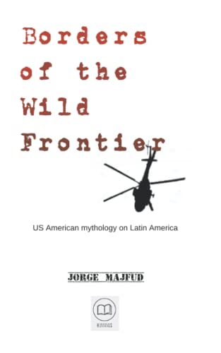 Imagen de archivo de Borders of The Wild Frontier: US American mythology on Latin America a la venta por GreatBookPrices