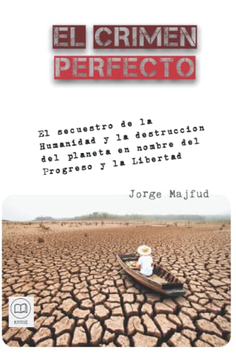 Stock image for El crimen perfecto: El secuestro de la Humanidad y la destruccin del planeta en nombre del Progreso y la Libertad (Spanish Edition) for sale by Books Unplugged