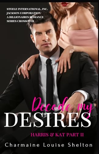 Imagen de archivo de Decode My Desires Harris Kat Part II (STEELE International, Inc. - Jackson Corporation A Billionaires Romance Series Crossover) a la venta por Ebooksweb