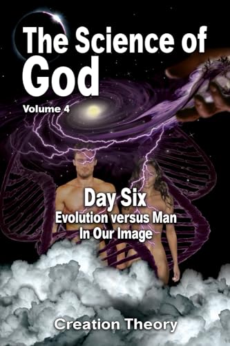 The Science Of God Volume 4 : Day Six - Evolution versus Man - In Our Image - R. Lindemann